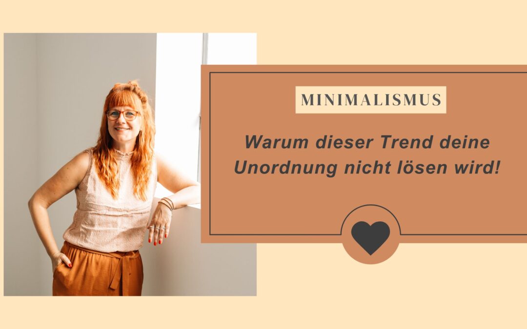 Warum Minimalismus deine Unordnung nicht aufräumt
